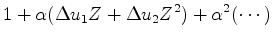 $\displaystyle 1 + \alpha (\Delta u_1 Z +\Delta u_2 Z^2) + \alpha^2(\cdots)$