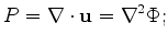 $\displaystyle P = \nabla \cdot \mathbf u = \nabla^2 \Phi;$