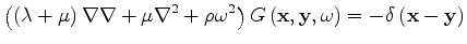 $\displaystyle \left( \left( \lambda + \mu \right) \nabla \nabla + \mu \nabla^2 ...
...bf x, \mathbf y, \omega \right) = - \delta \left( \mathbf x - \mathbf y \right)$