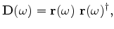 $\displaystyle \mathbf{D}(\omega) = \mathbf{r}(\omega)\ \mathbf{r}(\omega)^\dag ,$