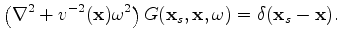 $\displaystyle \left( \nabla^2 + v^{-2}(\mathbf x)\omega^2 \right) G(\mathbf x_s, \mathbf x, \omega) = \delta(\mathbf x_s - \mathbf x).$