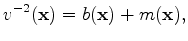 $\displaystyle v^{-2}(\mathbf x) = b(\mathbf x) + m(\mathbf x),$