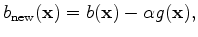 $\displaystyle b_{\rm new}(\mathbf x) = b(\mathbf x) - \alpha g(\mathbf x),$