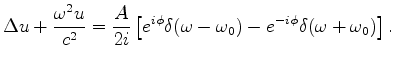 $\displaystyle \Delta u + \frac{\omega^2 u}{c^2}=\frac{A}{2 i}\left[ e^{i \phi}\delta(\omega-\omega_0)-e^{-i\phi}\delta(\omega+\omega_0)\right].$