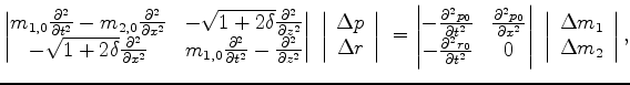 $\displaystyle \begin{vmatrix}{ m_{1,0}\frac{\partial^2 }{\partial t^2} - m_{2,0...
...left\vert\begin{array}{c} {\Delta{m_1}} \\ {\Delta{m_2}}\end{array}\right\vert,$