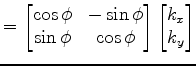 $\displaystyle = \begin{bmatrix}\cos\phi & -\sin\phi \\ \sin\phi & \cos\phi \end{bmatrix} \begin{bmatrix}k_x \\ k_y \end{bmatrix}$