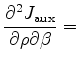 $\displaystyle \frac{\partial^2{J_{\mathrm {aux}}}}{\partial{\rho}\partial{\beta}} =$