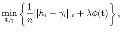 $\displaystyle \min_{\mathbf{t},\gamma} \left\{ \frac{1}{n} \vert\vert h_i - \gamma_i \vert\vert _{\epsilon} + \lambda \phi(\mathbf{t}) \right\},$