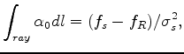 $\displaystyle \int_{ray} {\alpha _0 dl} = (f_s - f_R )/\sigma _s^2,$