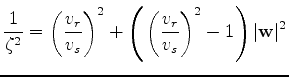 $\displaystyle \frac{1}{\zeta^2} =
\left(\frac{v_r}{v_s}\right)^2
+
\left({\,\left(\frac{v_r}{v_s}\right)^2 - 1}\right) \vert{\bf w}\vert^2
$
