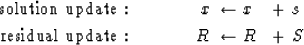 \begin{eqnarray}
{\rm solution\ update:} \quad\quad\quad & x \ \leftarrow x& +\ s\\ 
{\rm residual\ update:} \quad\quad\quad & R \ \leftarrow R& +\ S\end{eqnarray}