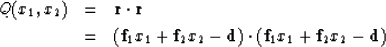 \begin{eqnarray}
Q(x_1,x_2) &=& \bold r \cdot \bold r \\ &=&
({\bf f}_1 x_1 + ...
...2 x_2 - {\bf d})
\cdot
({\bf f}_1 x_1 + {\bf f}_2 x_2 - {\bf d})\end{eqnarray}