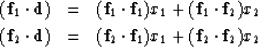 \begin{eqnarray}
({\bf f}_1 \cdot {\bf d}) &= & ({\bf f}_1 \cdot {\bf f}_1) x_1 ...
... ({\bf f}_2 \cdot {\bf f}_1) x_1 + ({\bf f}_2 \cdot {\bf f}_2) x_2\end{eqnarray}