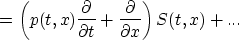\begin{displaymath}
=\left(p(t,x)\frac{\partial}{\partial t}
+\frac{\partial}{\partial x}\right)S(t,x) + ...\end{displaymath}