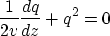 \begin{displaymath}
\frac{1}{2v}\frac{dq}{dz}+q^2=0\end{displaymath}
