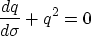 \begin{displaymath}
\frac{dq}{d\sigma}+q^2=0\end{displaymath}