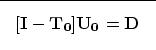 \begin{displaymath}

\fbox {$ 
[\bf {I}-\bf {T_0}]\bf{U_0}=\bf {D}
$}
 \end{displaymath}