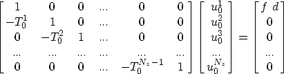 \begin{eqnarray}
\left[ \matrix {
{1} & 0 & 0 &...& 0 & 0 \cr
{-T_0^{1}} & {1} &...
 ...left[ \matrix{
f~d \cr 0 \cr 0 \cr...\cr 0 \cr
} \right]\nonumber \end{eqnarray}