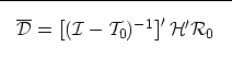 \begin{displaymath}

\fbox {$
\overline \mathcal D= \left[ (\mathcal I- \mathcal T_0)^{-1} \right]' \mathcal H' \mathcal R_0
$}
 \end{displaymath}