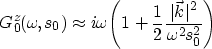 \begin{displaymath}
G_0^{z}(\omega_{\!},s_0) \approx i\omega_{\!} \left(1+\frac{1}{2}\frac{\vert\vec{k}\vert^2}{\omega_{\!}^2s_0^2}\right)\end{displaymath}