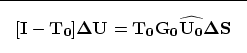 \begin{displaymath}

\fbox {$
[\bf {I}-\bf {T_0}]\Delta \bf{U}= \bf {T_0}\bf {G_0}\widehat {\bf{U_0}}\Delta \bf{\S}$}
\end{displaymath}