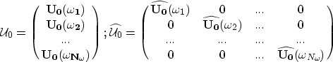 \begin{eqnarray}
\mathcal U_0= \left( \matrix{
\bf{U_0}{(\omega_{1})} \cr \bf{U_...
 ... {\bf{U_0}}{(\omega_{N_{\omega_{\!}}})} } \cr
} \right)
\nonumber \end{eqnarray}