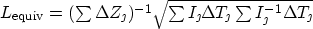 \begin{displaymath}
L_{\rm equiv} = (\textstyle \sum\Delta Z_{\jmath})^{-1}\sqrt...
 ...ta T_{\jmath}\textstyle \sum I^{-1}_{\jmath} \Delta T_{\jmath}}\end{displaymath}