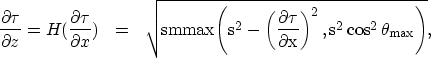 \begin{eqnarray}
\frac{\partial \tau}{\partial z}= H(\frac{\partial \tau}{\parti...
 ...\tau}{\partial x}\right)^{2}, s^{2}\cos^{2}\theta_{\max}\right)}},\end{eqnarray}