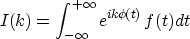 \begin{eqnarray}
I(k) = \int_{-\infty}^{+\infty} e^{ik\phi(t)} f(t) dt\end{eqnarray}
