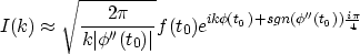 \begin{eqnarray}
I(k) \approx \sqrt{ \frac{2\pi}{k\vert\phi''(t_0)\vert} } f(t_0) e^{ik\phi(t_0) + sgn(\phi''(t_0)) \frac{i\pi}{4}}\end{eqnarray}