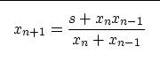 \begin{displaymath}

\fbox {$ \displaystyle
x_{n+1}=\frac{s+x_{n}x_{n-1}}{x_n+x_{n-1}} 
$}
 \end{displaymath}