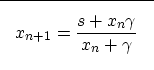\begin{displaymath}

\fbox {$ \displaystyle 
x_{n+1}=\frac{s+x_{n}\gamma}{x_n+\gamma} 
$}
 \end{displaymath}