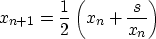 \begin{displaymath}
x_{n+1}=\frac{1}{2}\left(x_n+\frac{s}{x_n}\right) \end{displaymath}