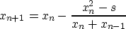 \begin{displaymath}
x_{n+1}=x_{n}-\frac{x_n^2-s}{x_n+x_{n-1}}\end{displaymath}