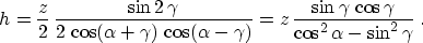 \begin{displaymath}
 h = \frac{z}{2}\,
 \frac{\sin{2\,\gamma}}{2\,\cos(\alpha+\g...
 ...\sin{\gamma}\,\cos{\gamma}}{\cos^2{\alpha} - \sin^2{\gamma}}\;.\end{displaymath}