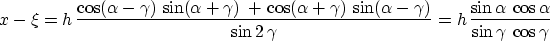 \begin{displaymath}
 x - \xi = h\,\frac{\cos(\alpha-\gamma)\,\sin(\alpha+\gamma)...
 ...\,\frac{\sin{\alpha}\,\cos{\alpha}}{\sin{\gamma}\,\cos{\gamma}}\end{displaymath}