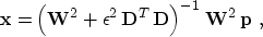 \begin{displaymath}
 \bold{x} = 
 \left(\bold{W}^2 + 
 \epsilon^2\,\bold{D}^T\,\bold{D}\right)^{-1}\,\bold{W}^2\,\bold{p}\;,\end{displaymath}
