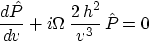 \begin{displaymath}
\frac{d \hat{P}}{d v} + 
 i \Omega\,\frac{2\,h^2}{v^3}\,\hat{P} = 0\end{displaymath}