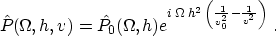 \begin{displaymath}
\hat{P} (\Omega, h, v) = \hat{P_0} (\Omega,h) e^{i\,\Omega\,h^2\,
 \left(\frac{1}{v_0^2} - \frac{1}{v^2}\right)}\;.\end{displaymath}