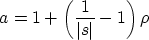\begin{displaymath}
 a = 1 + \left( \frac{1}{\vert s\vert}-1 \right) \rho\end{displaymath}