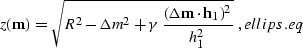 \begin{displaymath}
z({\bf m})=\sqrt{R^2- \Delta m^2 + \gamma\,
\frac{\left({\bf...
... m}\cdot{\bf h}_{1}\right)^2}{h_{1}^2}}\;,
\EQNLABEL{ellips.eq}\end{displaymath}