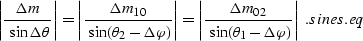 \begin{displaymath}
\left\vert {\Delta m\over \ {\sin \Delta \theta}} \right\ver...
... (\theta_1-\Delta \varphi)}} \right\vert\;.
\EQNLABEL{sines.eq}\end{displaymath}