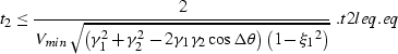 \begin{displaymath}
t_2 \leq \frac{2}{V_{min}\sqrt{\left(\gamma_1^2 + \gamma_2^2...
 ... \theta\right)\left(1-{\xi_1}^2\right)}}\;.
\EQNLABEL{t2leq.eq}\end{displaymath}