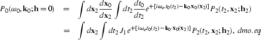 \begin{eqnarray}
P_0(\omega_{0},{\bf k}_0;{\bf h}=0)&=&\int d{\bf x}_2 \frac {d{...
 ...bf x}_2)\right]} P_2(t_2,{\bf x}_2;{\bf h}_2), \
\EQNLABEL{dmo.eq}\end{eqnarray}