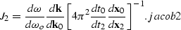 \begin{displaymath}
{J_2}=\frac {d\omega} {d\omega_o}\frac{d{\bf k}}{d{\bf k}_0}...
 ...rac {d{\bf x}_0}{d{\bf x}_2}\right]}^{-1}. \\ \EQNLABEL{jacob2}\end{displaymath}