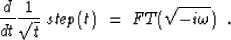 \begin{displaymath}
\frac{d}{dt}\frac{1}{\sqrt{t}}\;\mathit{step(t)}\;=\;FT(\sqrt{-i \omega})\;\;\mbox{\rm.}\end{displaymath}