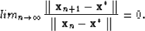 \begin{displaymath}
lim_{n \rightarrow \infty}\frac{\parallel \bold{x}_{n+1}-\bo...
 ...* \parallel}
 {\parallel \bold{x}_n-\bold{x}^* \parallel}=0. 
 \end{displaymath}