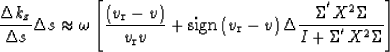 \begin{displaymath}
\frac{\Delta k_z}{\Delta s}\Delta s
\approx
\omega
\left[
\f...
 ...\Sigma^{'}}X^2{\Sigma} }
{{I + \Sigma^{'}}X^2{\Sigma} }
\right]\end{displaymath}