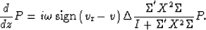 \begin{displaymath}
\frac
{d}
{d z}
\P
=
i \omega
\;{\rm sign}\left(v_{\rm r}-v\...
 ...c{ {\Sigma^{'}}X^2{\Sigma} }
{{I + \Sigma^{'}}X^2{\Sigma} }
\P.\end{displaymath}