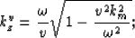 \begin{displaymath}
k_z^{v}= \frac{\omega}{v}{\sqrt{1 - \frac{v^2k_m^2}{\omega^2}}};\end{displaymath}
